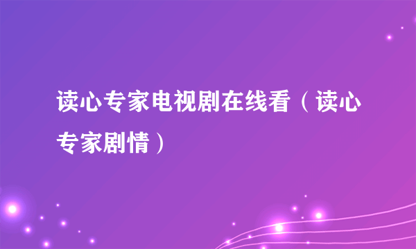 读心专家电视剧在线看（读心专家剧情）