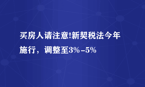 买房人请注意!新契税法今年施行，调整至3%-5%