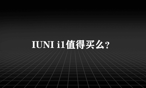 IUNI i1值得买么？