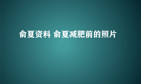 俞夏资料 俞夏减肥前的照片