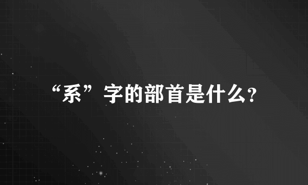 “系”字的部首是什么？