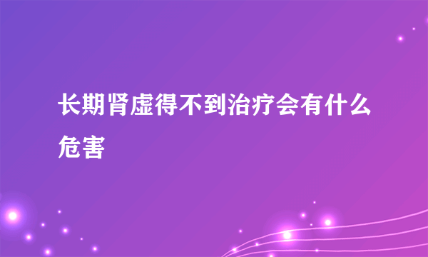 长期肾虚得不到治疗会有什么危害