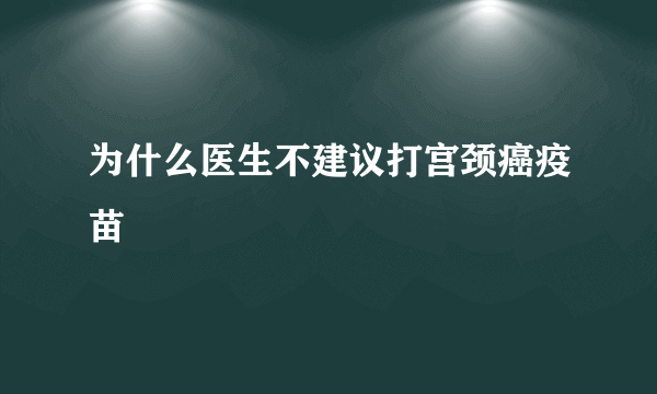 为什么医生不建议打宫颈癌疫苗