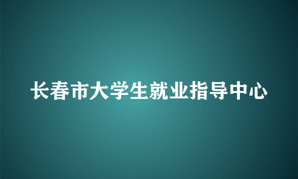 长春市大学生就业指导中心