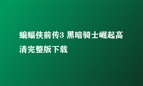 蝙蝠侠前传3 黑暗骑士崛起高清完整版下载