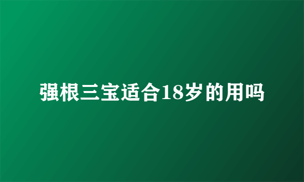 强根三宝适合18岁的用吗