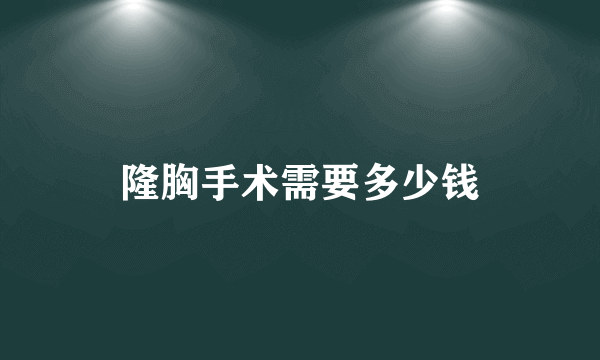 隆胸手术需要多少钱