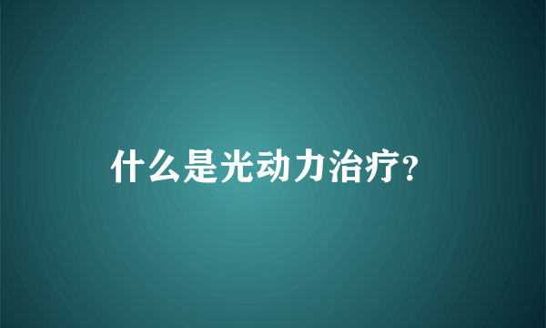 什么是光动力治疗？