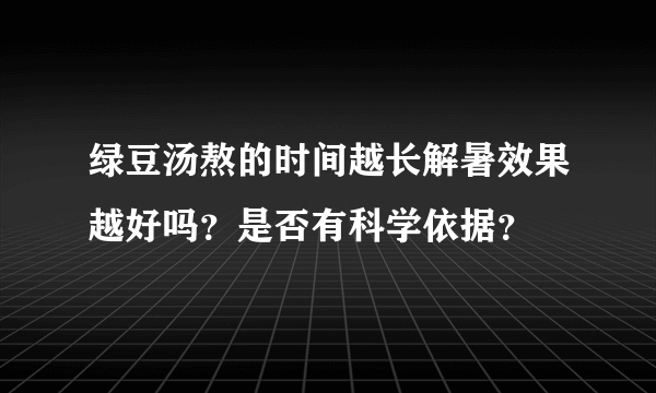 绿豆汤熬的时间越长解暑效果越好吗？是否有科学依据？