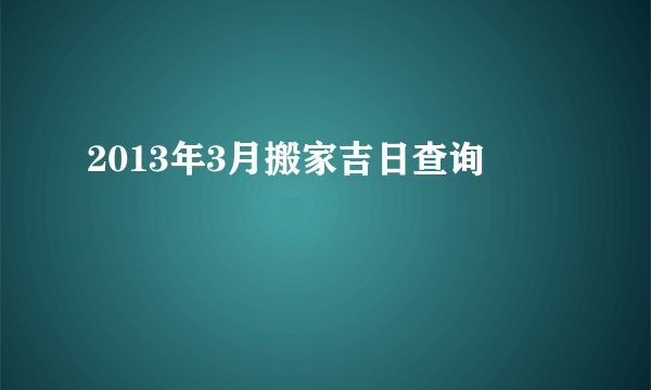 2013年3月搬家吉日查询