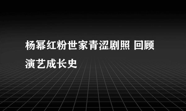 杨幂红粉世家青涩剧照 回顾演艺成长史