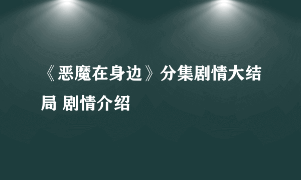 《恶魔在身边》分集剧情大结局 剧情介绍