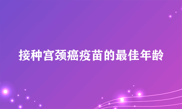 接种宫颈癌疫苗的最佳年龄