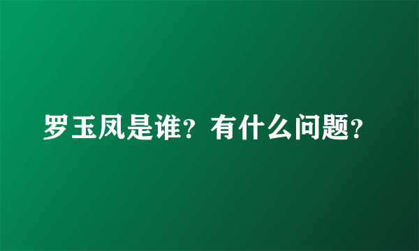 罗玉凤是谁？有什么问题？