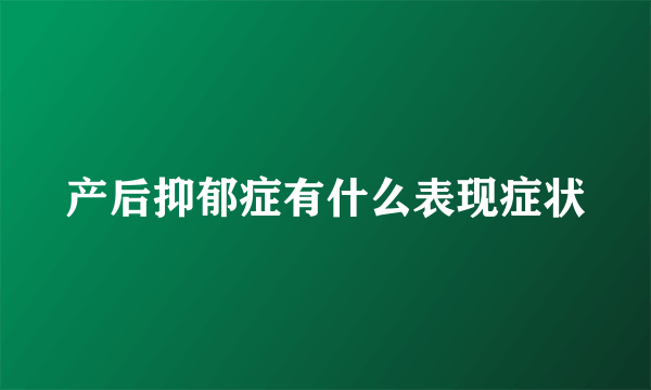 产后抑郁症有什么表现症状