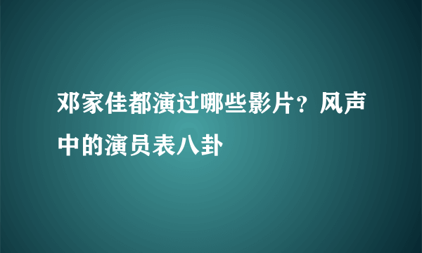 邓家佳都演过哪些影片？风声中的演员表八卦