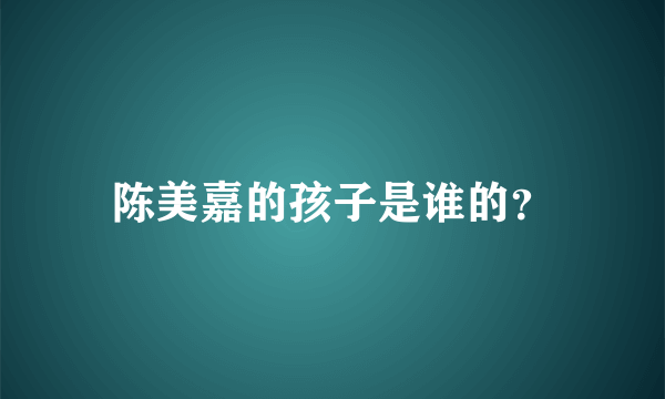 陈美嘉的孩子是谁的？