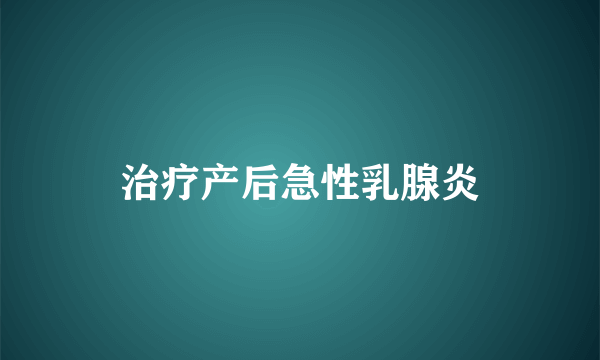 治疗产后急性乳腺炎