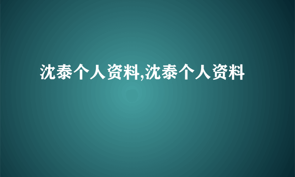 沈泰个人资料,沈泰个人资料