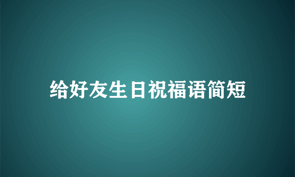 给好友生日祝福语简短