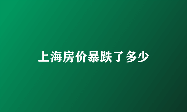 上海房价暴跌了多少