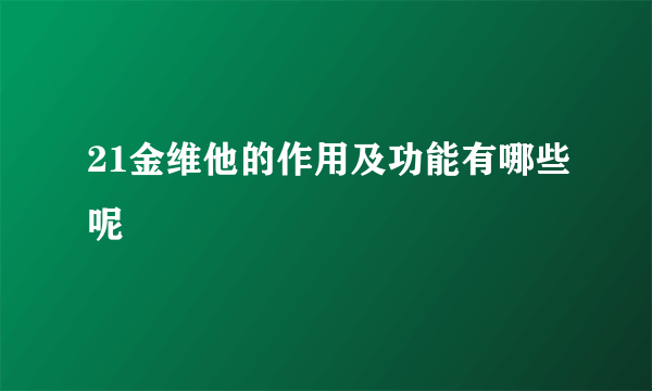 21金维他的作用及功能有哪些呢