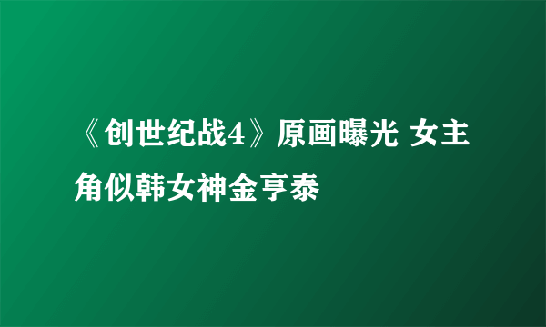 《创世纪战4》原画曝光 女主角似韩女神金亨泰