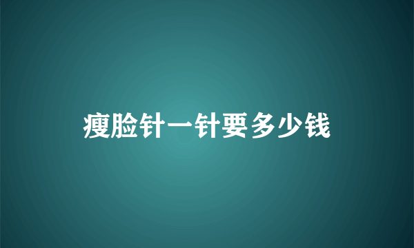 瘦脸针一针要多少钱