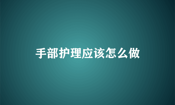 手部护理应该怎么做