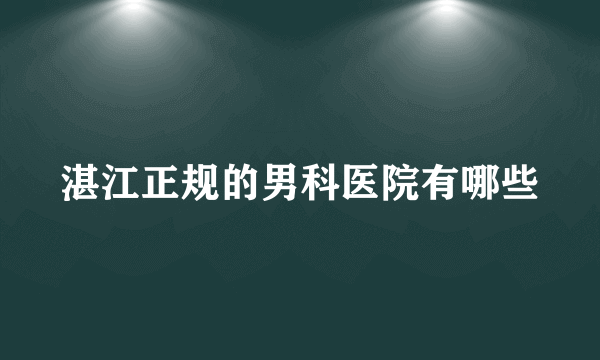 湛江正规的男科医院有哪些