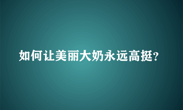 如何让美丽大奶永远高挺？