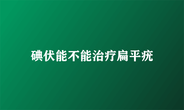 碘伏能不能治疗扁平疣