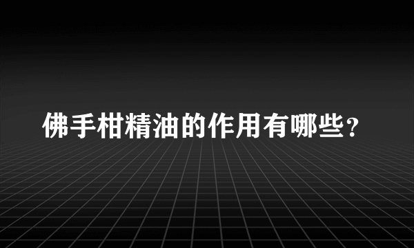 佛手柑精油的作用有哪些？