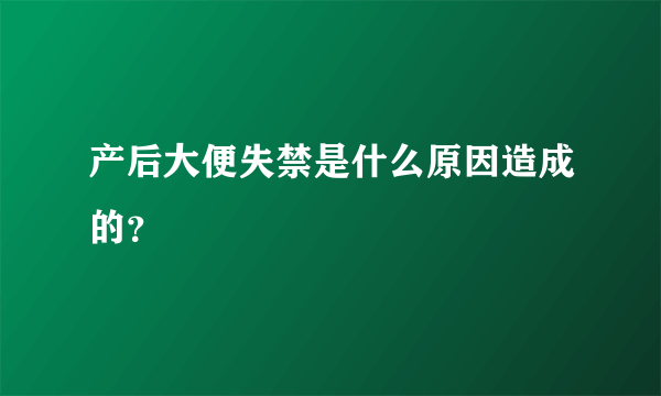 产后大便失禁是什么原因造成的？