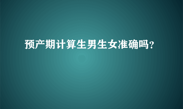 预产期计算生男生女准确吗？