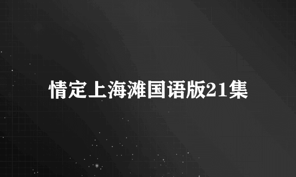 情定上海滩国语版21集