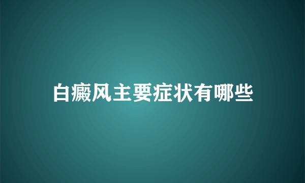 白癜风主要症状有哪些