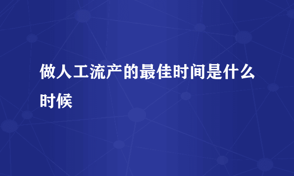 做人工流产的最佳时间是什么时候