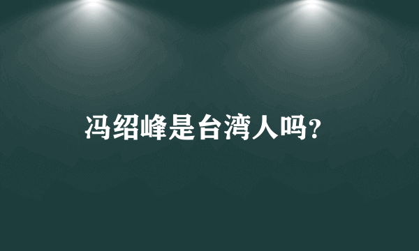 冯绍峰是台湾人吗？