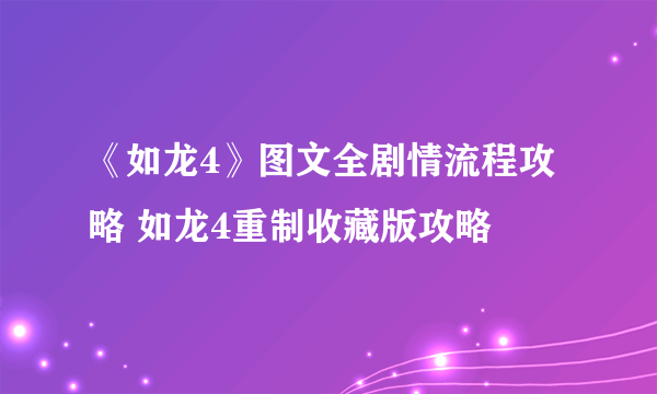 《如龙4》图文全剧情流程攻略 如龙4重制收藏版攻略