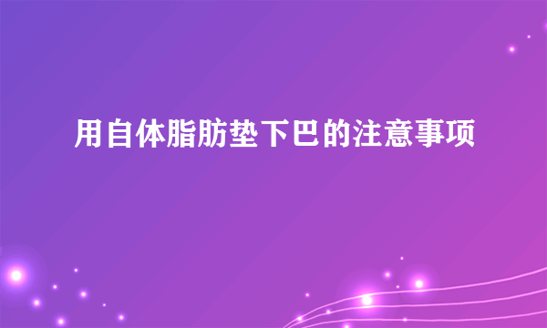 用自体脂肪垫下巴的注意事项