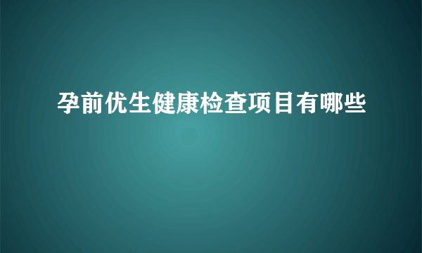 孕前优生健康检查项目有哪些