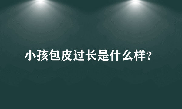 小孩包皮过长是什么样？