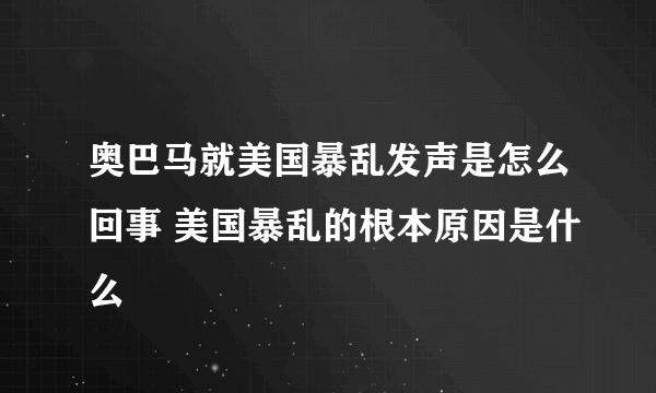 奥巴马就美国暴乱发声是怎么回事 美国暴乱的根本原因是什么