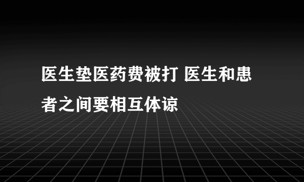 医生垫医药费被打 医生和患者之间要相互体谅