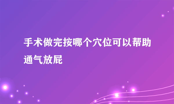 手术做完按哪个穴位可以帮助通气放屁