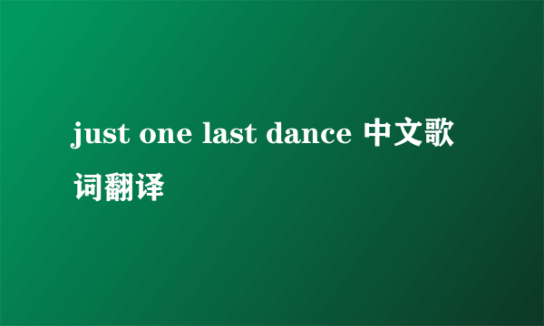 just one last dance 中文歌词翻译