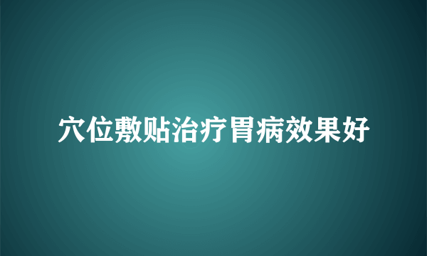 穴位敷贴治疗胃病效果好