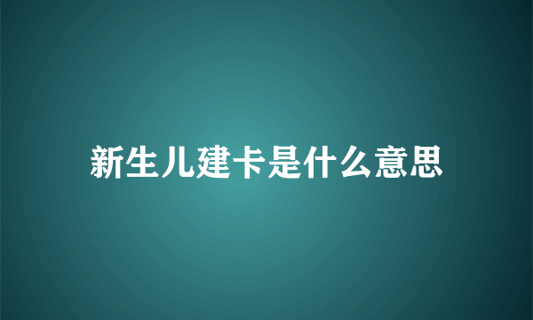 新生儿建卡是什么意思