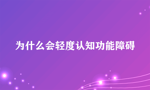 为什么会轻度认知功能障碍